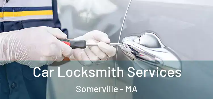 Car Locksmith Services Somerville - MA