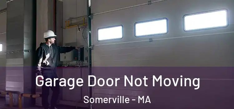  Garage Door Not Moving Somerville - MA